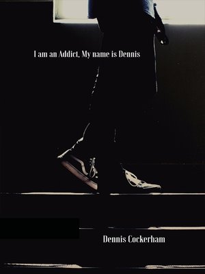 cover image of I Am an Addict, My Name Is Dennis